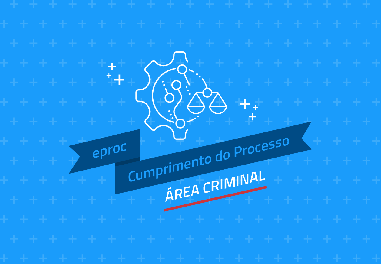 eproc - Cumprimento do Processo: Área Criminal